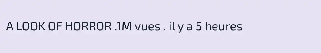 A LOOK OF HORROR .1M vues . il y a 5 heures 